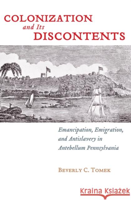 Colonization and Its Discontents: Emancipation, Emigration, and Antislavery in Antebellum Pennsylvania Tomek, Beverly C. 9780814764534 New York University Press - książka