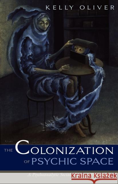 Colonization of Psychic Space: A Psychoanalytic Social Theory of Oppression Oliver, Kelly 9780816644742 University of Minnesota Press - książka