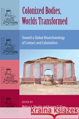 Colonized Bodies, Worlds Transformed: Toward a Global Bioarchaeology of Contact and Colonialism Melissa S. Murphy Haagen D. Klaus 9780813060750 University Press of Florida - książka