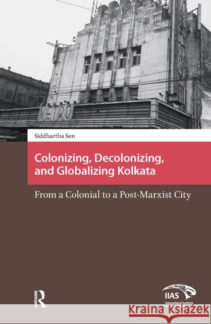 Colonizing, Decolonizing, and Globalizing Kolkata: From a Colonial to a Post-Marxist City Siddhartha Sen 9781041177234 Routledge - książka
