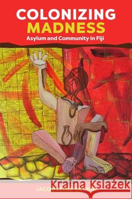 Colonizing Madness: Asylum and Community in Fiji Jacqueline Leckie 9780824878009 University of Hawaii Press - książka