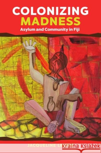 Colonizing Madness: Asylum and Community in Fiji Jacqueline Leckie 9780824888466 University of Hawaii Press - książka