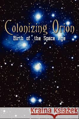 Colonizing Orion: Birth of the Space Age Wayne J. Edwards 9781410748249 Authorhouse - książka