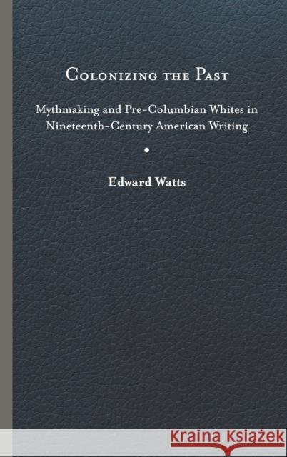 Colonizing the Past: Mythmaking and Pre-Columbian Whites in Nineteenth-Century American Writing - audiobook Watts, Edward 9780813943862 University of Virginia Press - książka