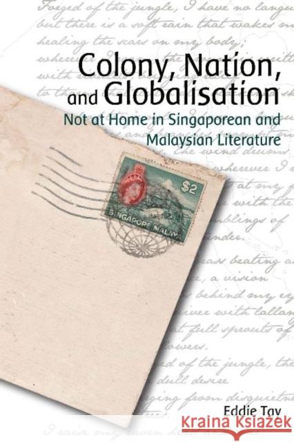 Colony, Nation, and Globalisation - Not at Home in Singaporean and Malaysian Literature Eddie Tay 9789888028740 Hong Kong University Press - książka