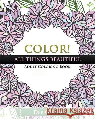 Color! All Things Beautiful Adult Coloring Book Deb Gilbert 9781944678241 Heller Brothers Publishing - książka