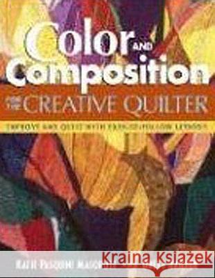 Color and Composition for the Creative Quilter: Improve Any Quilt with Easy-to-follow Lessons Katie Pasquini Masopust, Brett Barker 9781571202727 C & T Publishing - książka