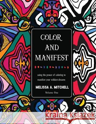 Color and Manifest: Using the power of coloring to manifest your wildest dreams Mitchell, Melissa A. 9781948145923 LIGHTNING SOURCE UK LTD - książka