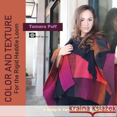 Color and Texture for the Rigid Heddle Loom: A Study in Yarn Selection for Weavers Tamara Poff 9780998459011 Poff Studio - książka