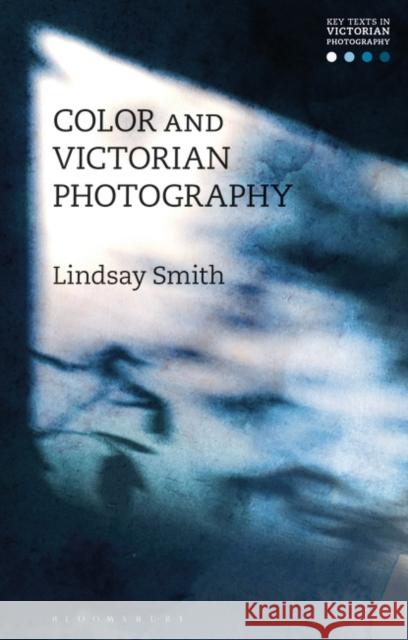 Color and Victorian Photography Smith, Lindsay 9781474264204 Bloomsbury Visual Arts - książka