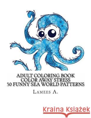 Color Away Stress: 50 Funny Sea World Patterns Lamees A 9781516912568 Createspace - książka