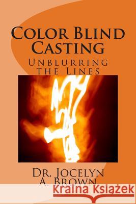 Color Blind Casting: Unblurring the Lines Dr Jocelyn a. Brown 9781494424602 Createspace - książka