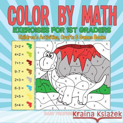 Color by Math Exercises for 1st Graders Children's Activities, Crafts & Games Books Baby Professor 9781541926387 Baby Professor - książka