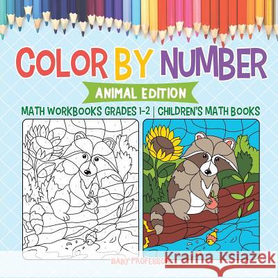 Color by Number: Animal Edition - Math Workbooks Grades 1-2 Children's Math Books Baby Professor 9781541925779 Baby Professor - książka