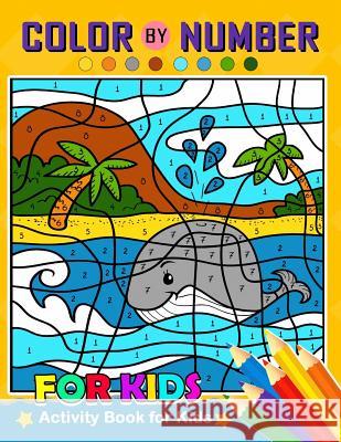 Color by Number for Kids: Activity Book for Kids boy, girls Ages 2-4,3-5,4-8 Balloon Publishing 9781981941971 Createspace Independent Publishing Platform - książka