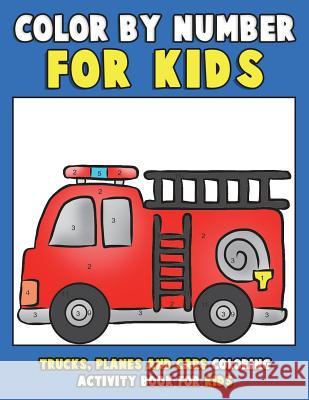 Color by Number for Kids: Trucks, Planes and Cars Coloring Activity Book for Kids: Vehicles Coloring Book for Kids, Toddlers and Preschoolers wi Annie Clemens Color &. Discover Kids 9781983766411 Createspace Independent Publishing Platform - książka