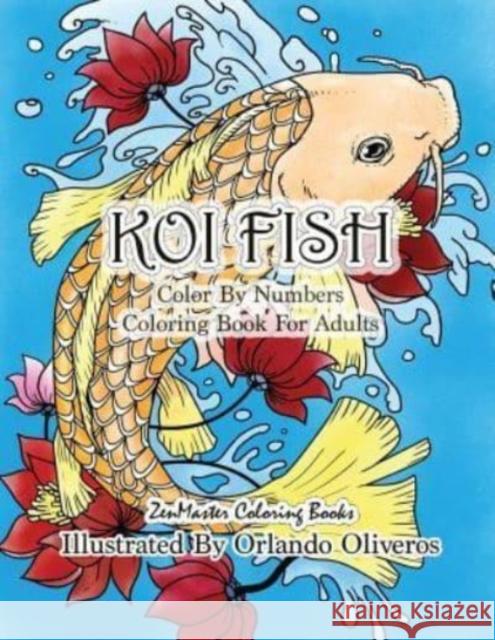 Color By Numbers Adult Coloring Book of Koi Fish: An Adult Color By Numbers Japanese Koi Fish Carp Coloring Book Zenmaster Coloring Books 9781981491049 Createspace Independent Publishing Platform - książka