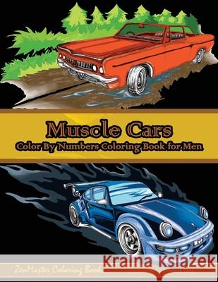 Color By Numbers Coloring Book For Men: Muscle Cars: Mens Color By Numbers Cars Coloring Book Zenmaster Coloring Books 9781979883221 Createspace Independent Publishing Platform - książka
