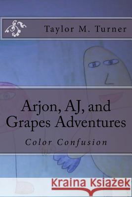 Color Confusion: Arjon, Aj, and Grapes Adventures Taylor M. Turner Taylor M. Turner 9781494931605 Createspace - książka