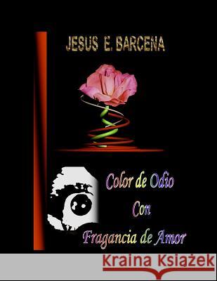 Color de Odio con Fragancia de Amor Barcena, Jesus Eduardo 9781505249699 Createspace - książka