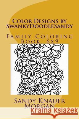 Color Designs by SwankyDoodleSandy: Family Coloring Book, 6x9 Knauer Morgan, Sandy 9781523669981 Createspace Independent Publishing Platform - książka