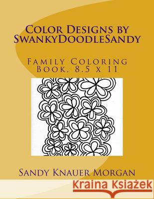 Color Designs by SwankyDoodleSandy: Family Coloring Book, 8.5 x 11 Knauer Morgan, Sandy 9781523667673 Createspace Independent Publishing Platform - książka