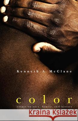 Color: Essays on Race, Family, and History Kenneth A. McClane 9780268205904 University of Notre Dame Press (JL) - książka