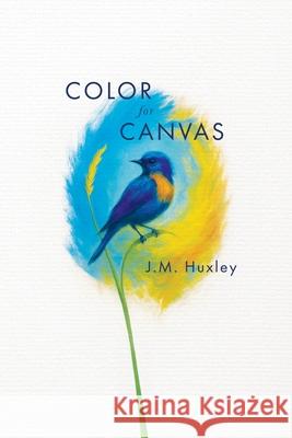 Color for Canvas J. M. Huxley 9781969202124 Light Warrior Publishing TM - książka