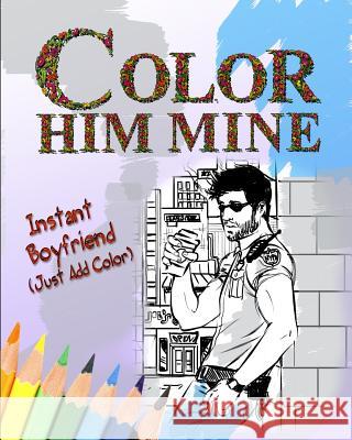 Color Him Mine: Instant Boyfriend (Just Add Color) Color Him Mine 9781514764985 Createspace Independent Publishing Platform - książka