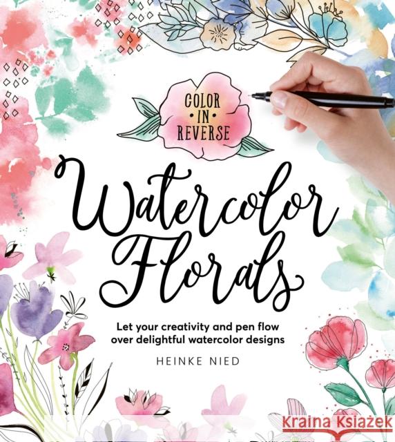 Color in Reverse: Watercolor Florals: Let your creativity and pen flow over delightful watercolor designs Nied, Heinke 9780760383278 Quarto Publishing Group USA Inc - książka