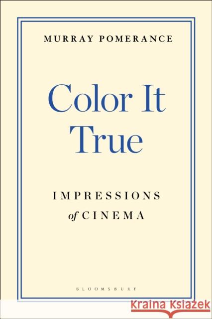 Color It True: Impressions of Cinema Pomerance, Murray 9781501383083 Bloomsbury Publishing Plc - książka