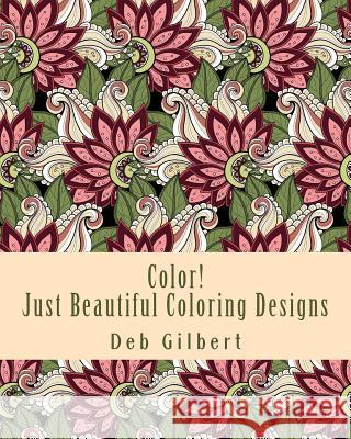 Color! Just Beautiful Coloring Designs Deb Gilbert 9781944678067 Heller Brothers Publishing - książka
