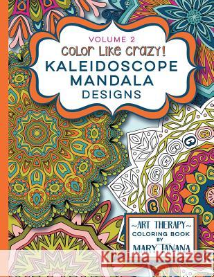Color Like Crazy Kaleidoscope Mandala Designs Volume 2: A fantastic coloring book for all ages featuring a range of designs to keep you entertained an Tanana, Mary 9780692543542 Groovity Press - książka