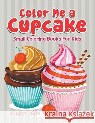 Color Me a Cupcake: Small Coloring Books For Kids Jupiter Kids 9781683051619 Jupiter Kids - książka