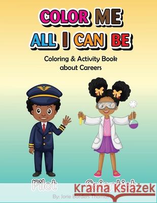 Color Me All I Can Be: Coloring & Activity Book About Careers Jorie Border Saad Ejaz 9781948853323 Pearly Gates Publishing LLC - książka