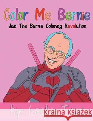 Color Me Bernie: Join The Bernie Coloring Revolution Tran, Leslie 9780692690925 Leslie Tran - książka