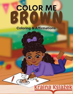 Color Me Brown: A Coloring & Affirmations Book that Celebrates Young Brown Girls Shanley Simpson   9781636161426 Opportune Independent Publishing Company - książka