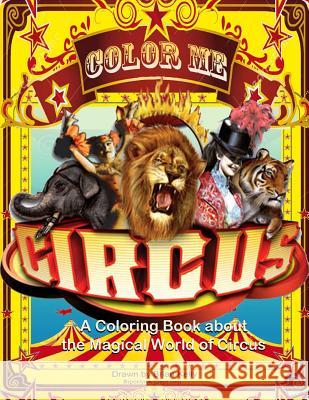 Color Me Circus: A coloring book about the magical world of circus Kelly, Brian P. 9781533392732 Createspace Independent Publishing Platform - książka