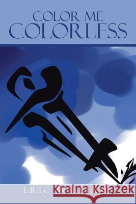 Color Me Colorless Eric Williams 9781504956864 Authorhouse - książka
