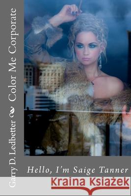 Color Me Corporate: Saige Tanner Garry D. Ledbetter 9781546640943 Createspace Independent Publishing Platform - książka