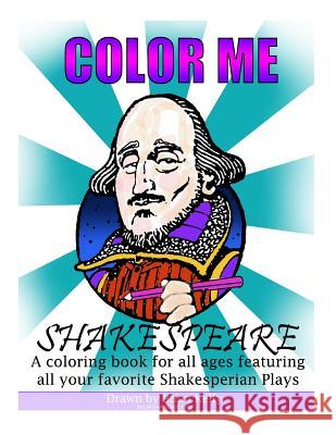 Color Me Shakespeare: Coloring book for all ages featuring the plays of William Shakespeare Kelly, Brian P. 9781523734634 Createspace Independent Publishing Platform - książka