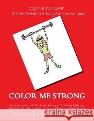 Color Me Strong: Color-As-You-Grow Future Stories for Building Strong Girls Dr Janet Rose Wojtalik 9781523725298 Createspace Independent Publishing Platform - książka