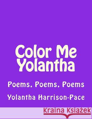 Color Me Yolantha: Poems, Poems, Poems Yolantha V. Harrison-Pace 9781515068624 Createspace - książka