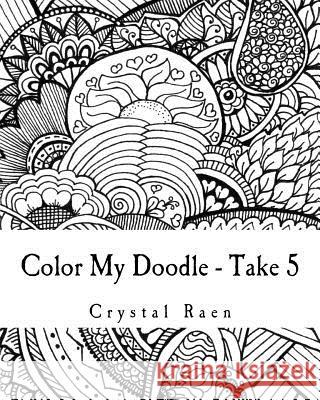 Color My Doodle - Take 5: Adult Coloring Book Crystal Raen 9781985027206 Createspace Independent Publishing Platform - książka