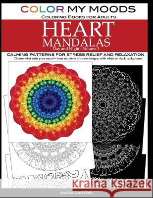 Color My Moods Coloring Books for Adults, Day and Night Heart Mandalas (Volume 3): Calming mandala patterns for stress relief and relaxation to help c Castro, Maria 9780692630815 Scribo Creative - książka