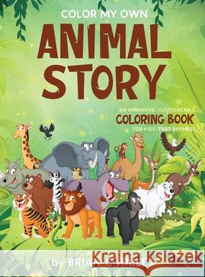 Color My Own Animal Story: An Immersive, Customizable Coloring Book for Kids (That Rhymes!) Brian C. Hailes 9781951374501 Epic Edge Publishing - książka