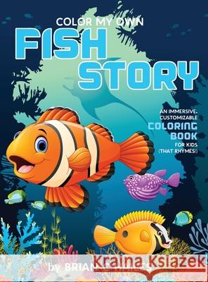 Color My Own Fish Story: An Immersive, Customizable Coloring Book for Kids (That Rhymes!) Hailes, Brian C. 9781951374471 Epic Edge Publishing - książka