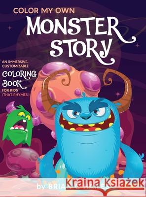 Color My Own Monster Story: An Immersive, Customizable Coloring Book for Kids (That Rhymes!) Brian C. Hailes 9781951374327 Epic Edge Publishing - książka