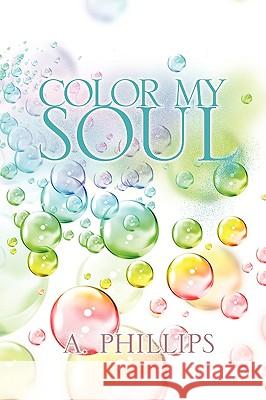Color My Soul A. Phillips 9781441558305 Xlibris Corporation - książka