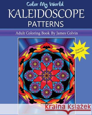 Color My World Kaleidoscope Patterns: Adult Coloring Book By James Colvin Colvin, James 9781534663312 Createspace Independent Publishing Platform - książka